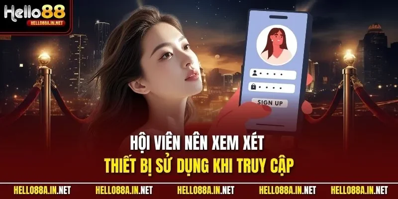 Hội viên nên xem xét thiết bị sử dụng khi truy cập