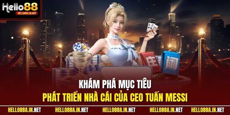 Khám phá mục tiêu phát triển nhà cái của CEO Tuấn Messi