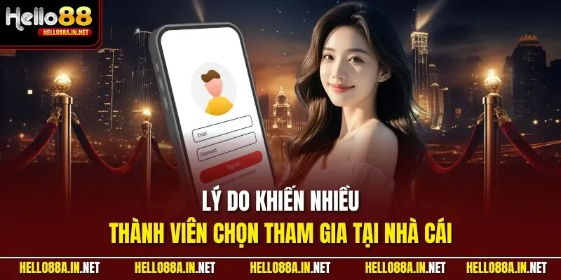 Lý do khiến nhiều thành viên chọn tham gia tại nhà cái