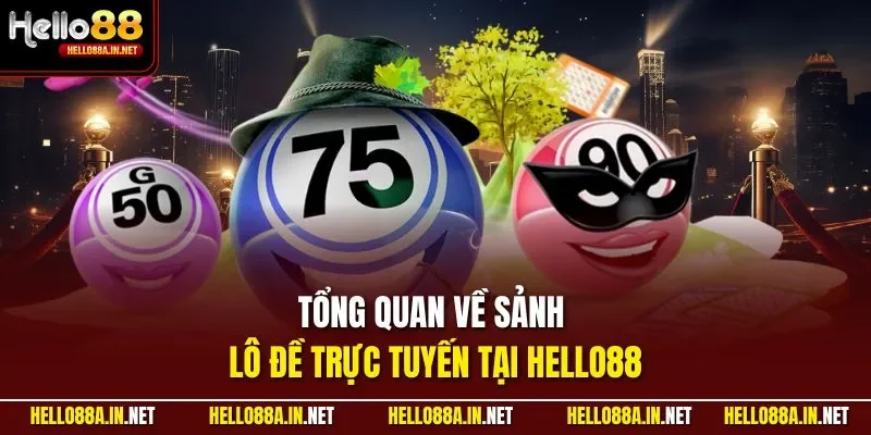 Tổng quan về sảnh lô đề trực tuyến tại HELLO88