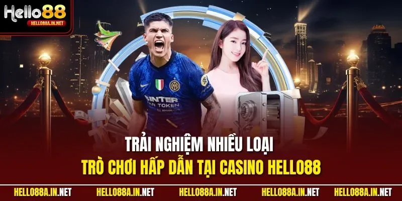 Trải nghiệm nhiều loại trò chơi hấp dẫn tại casino HELLO88
